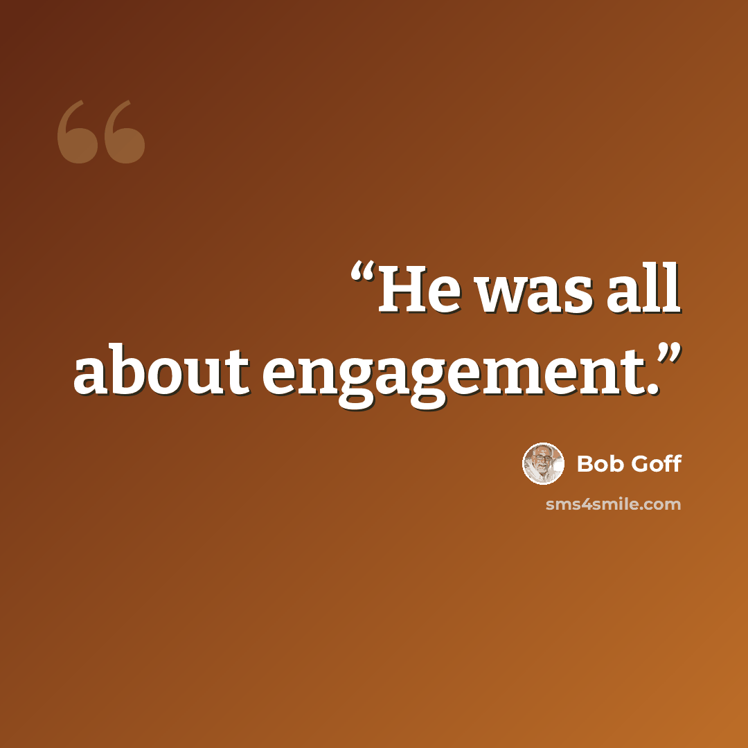 “He was all about engagement.” quote by bob goff