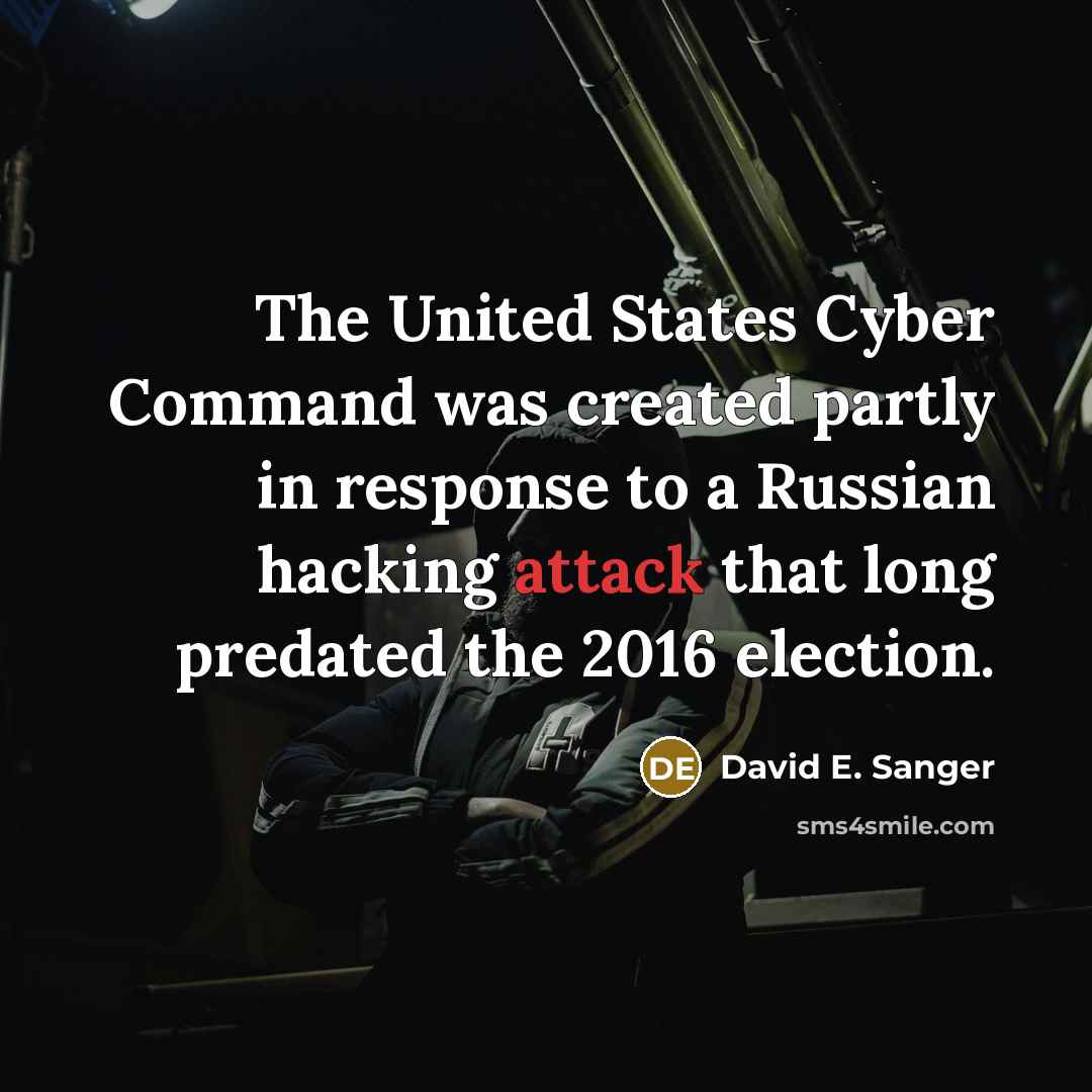 “The United States Cyber Command was created partly in response to a Russian hacking attack that long predated the 2016 election.” quote by David E. Sanger