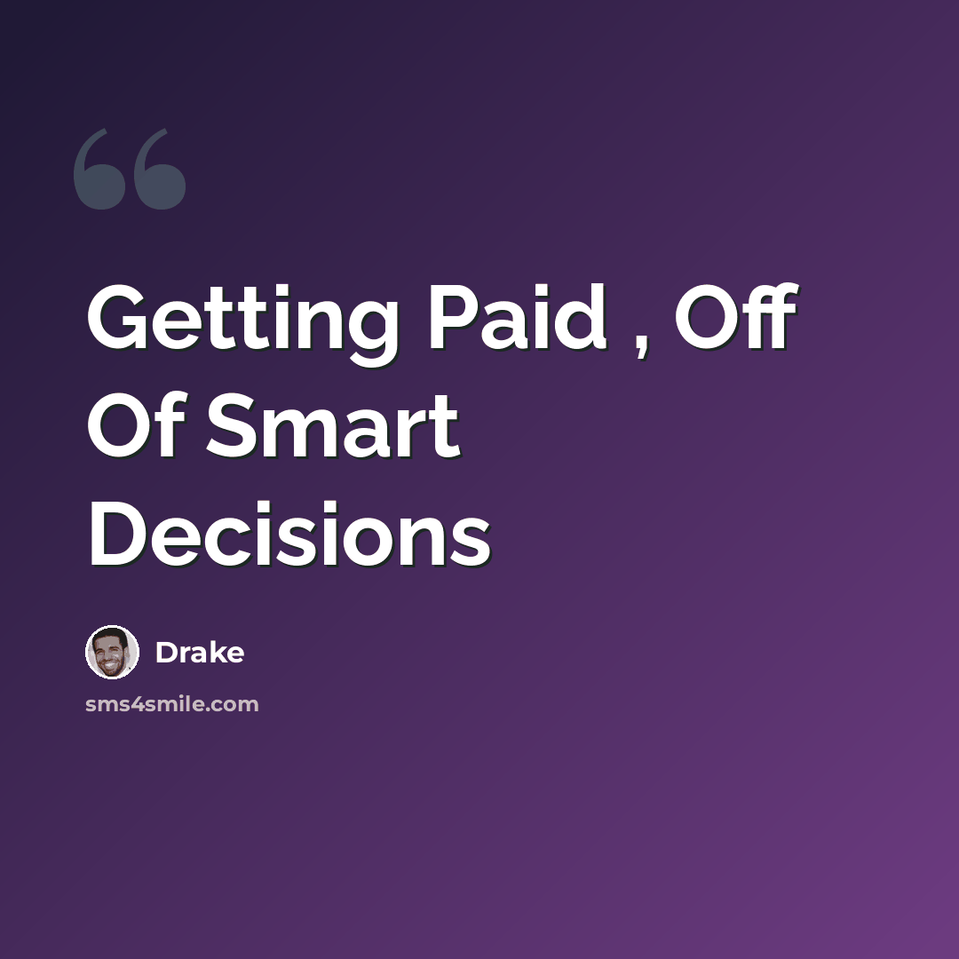 “Getting Paid , Off Of Smart Decisions” quote by Drake