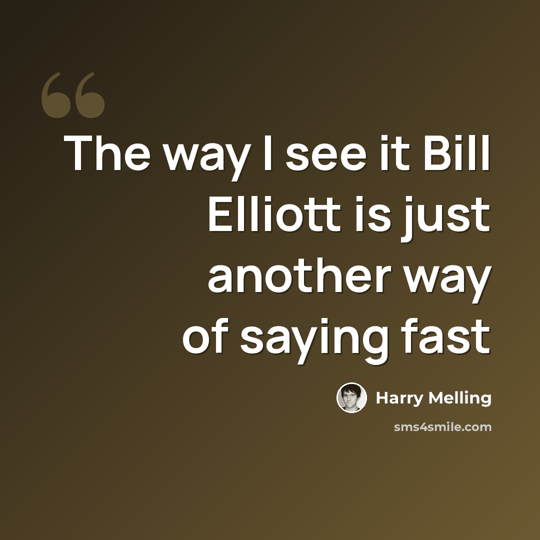 “The way I see it Bill Elliott is just another way of saying fast” quote by Harry Melling