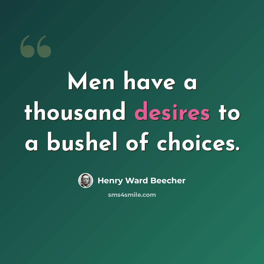 “Men have a thousand desires to a bushel of choices.” quote by Henry Ward Beecher