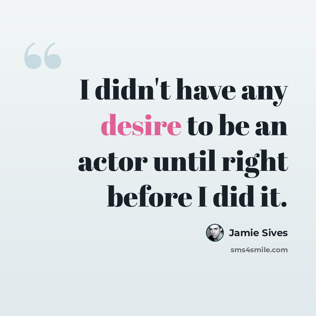 “I didn't have any desire to be an actor until right before I did it.” quote by Jamie Sives