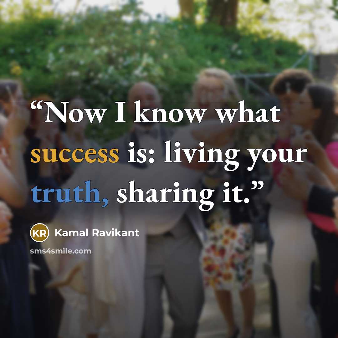 “Now I know what success is: living your truth, sharing it.” quote by Kamal Ravikant