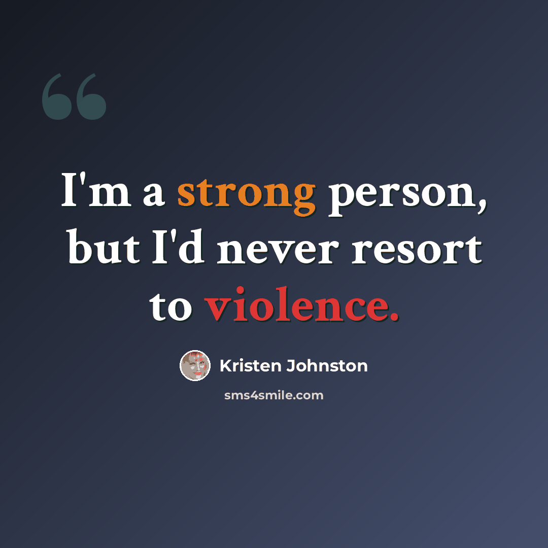 “I'm a strong person, but I'd never resort to violence.” quote by Kristen Johnston