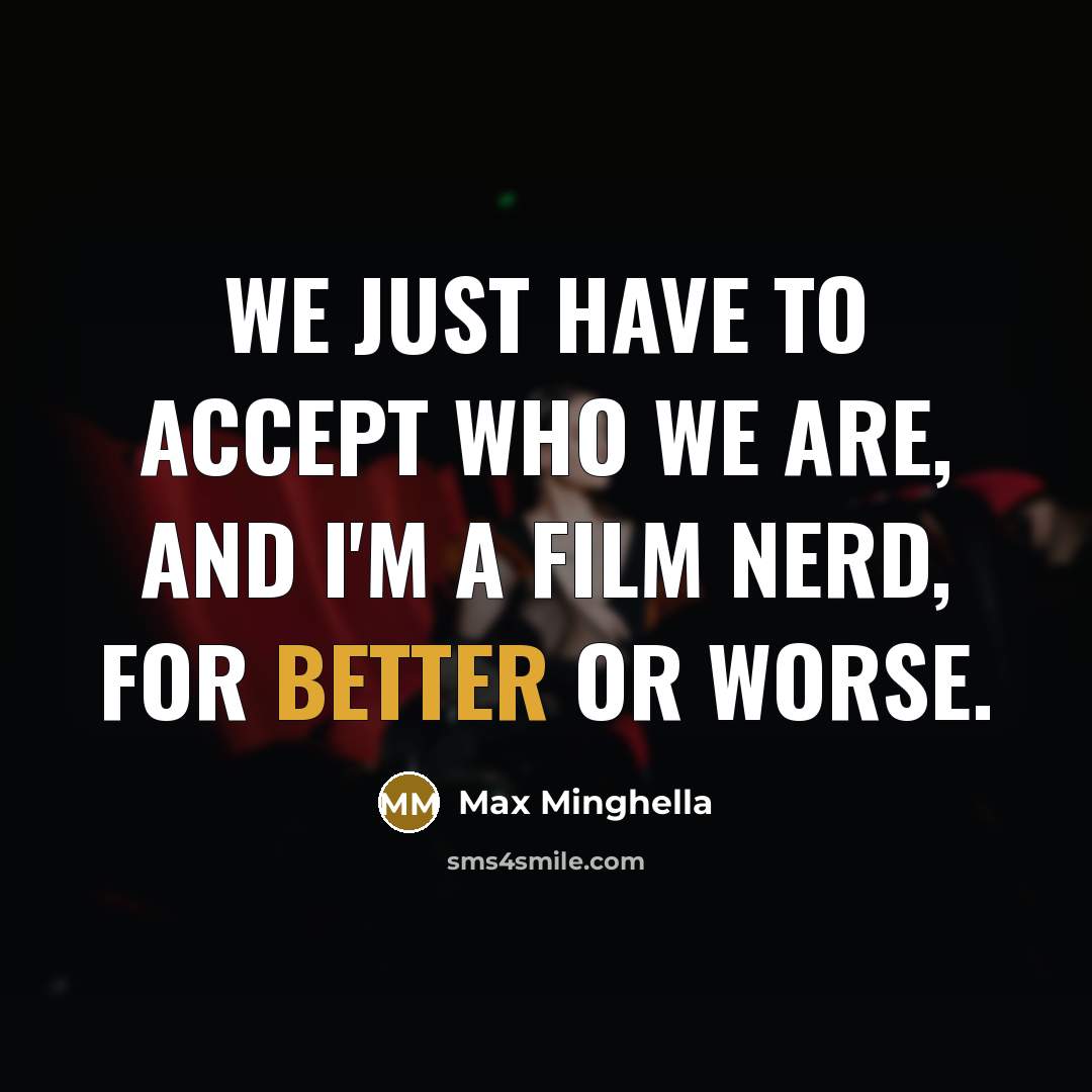 “We just have to accept who we are, and I'm a film nerd, for better or worse.” quote by Max Minghella