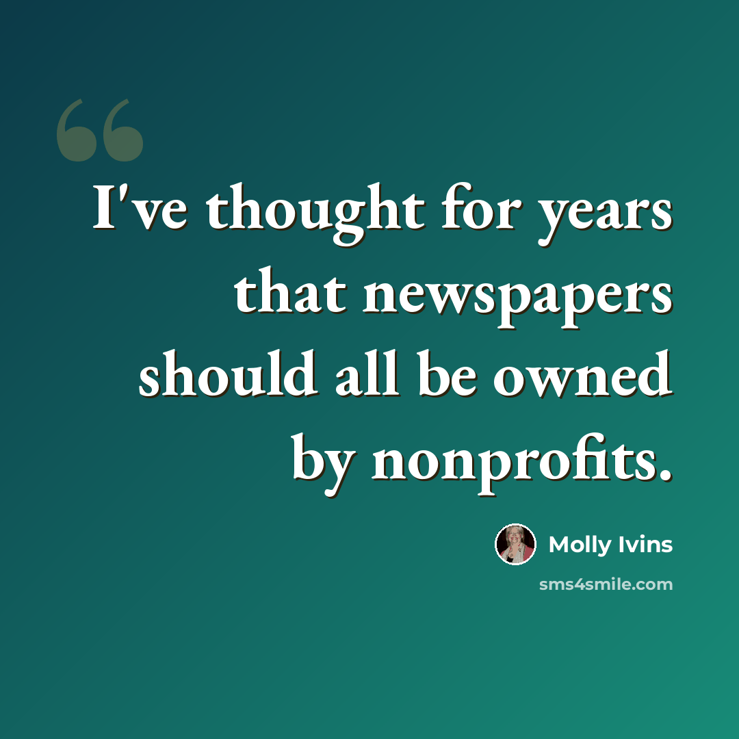 “I've thought for years that newspapers should all be owned by nonprofits.” quote by Molly Ivins