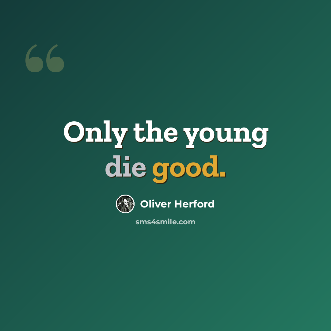 “Only the young die good.” quote by Oliver Herford