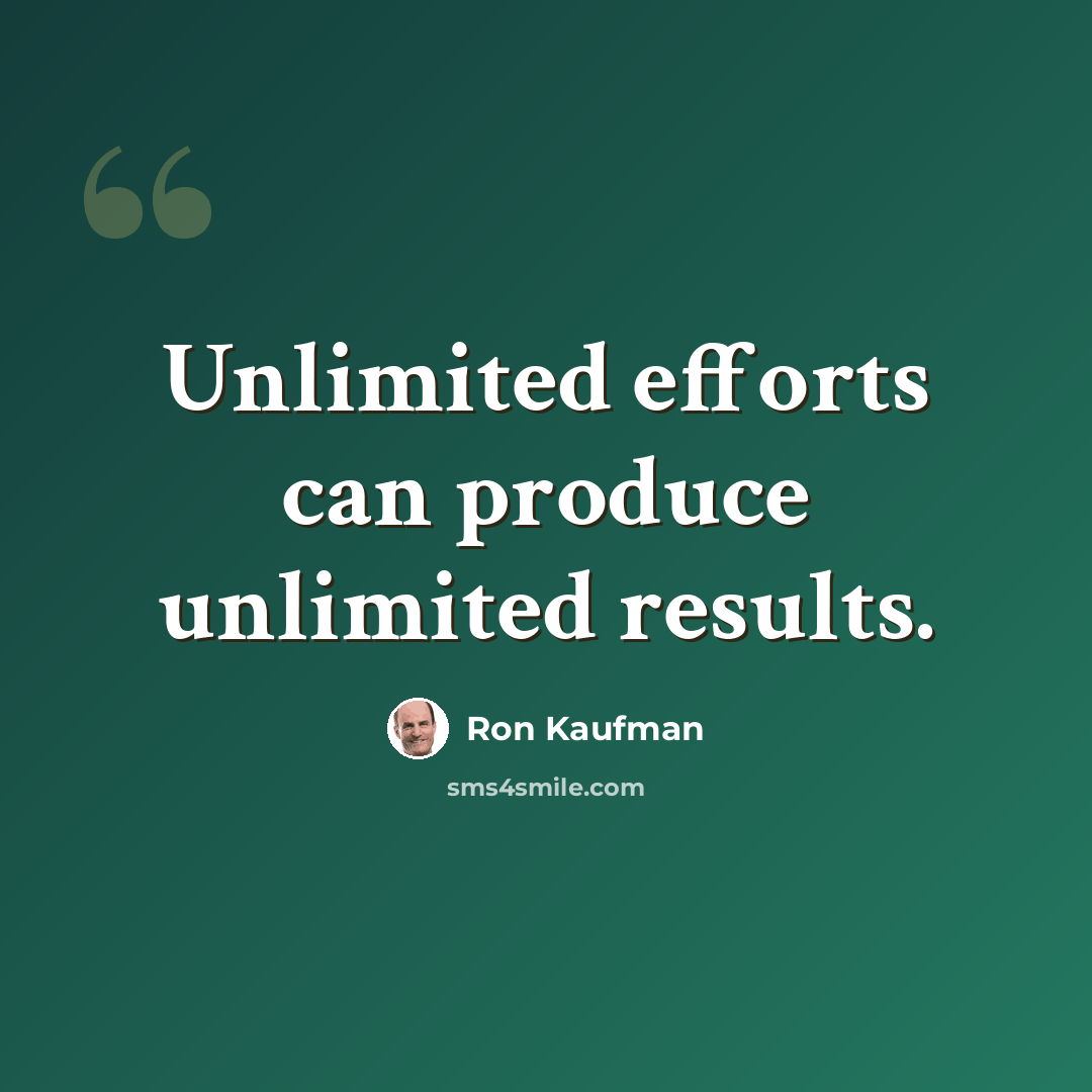 “Unlimited efforts can produce unlimited results.” quote by Ron Kaufman