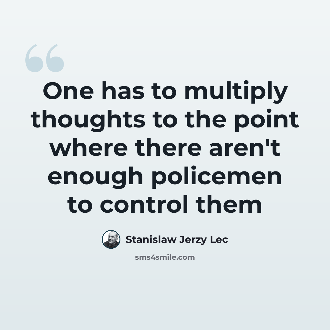 “One has to multiply thoughts to the point where there aren't enough policemen to control them” quote by Stanislaw Jerzy Lec