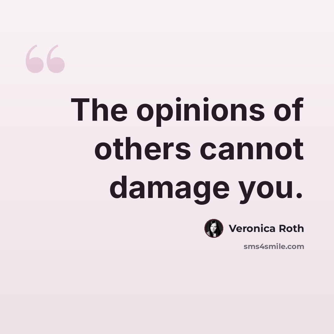 “The opinions of others cannot damage you.” quote by Veronica Roth