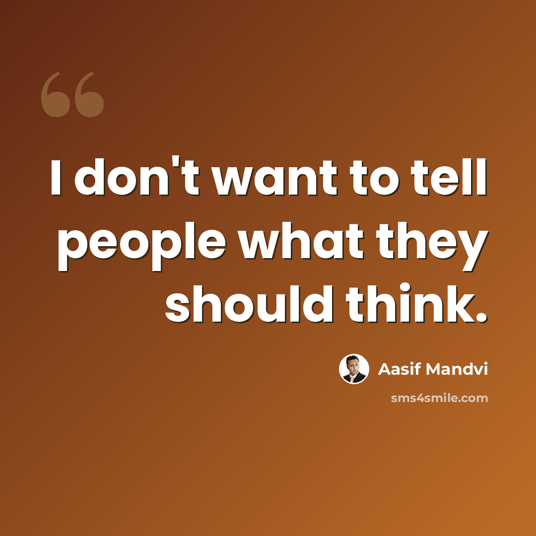 “I don't want to tell people what they should think.” quote by Aasif Mandvi