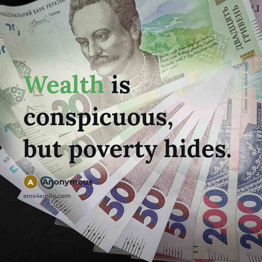 “Wealth is conspicuous, but poverty hides.” quote by Anonymous