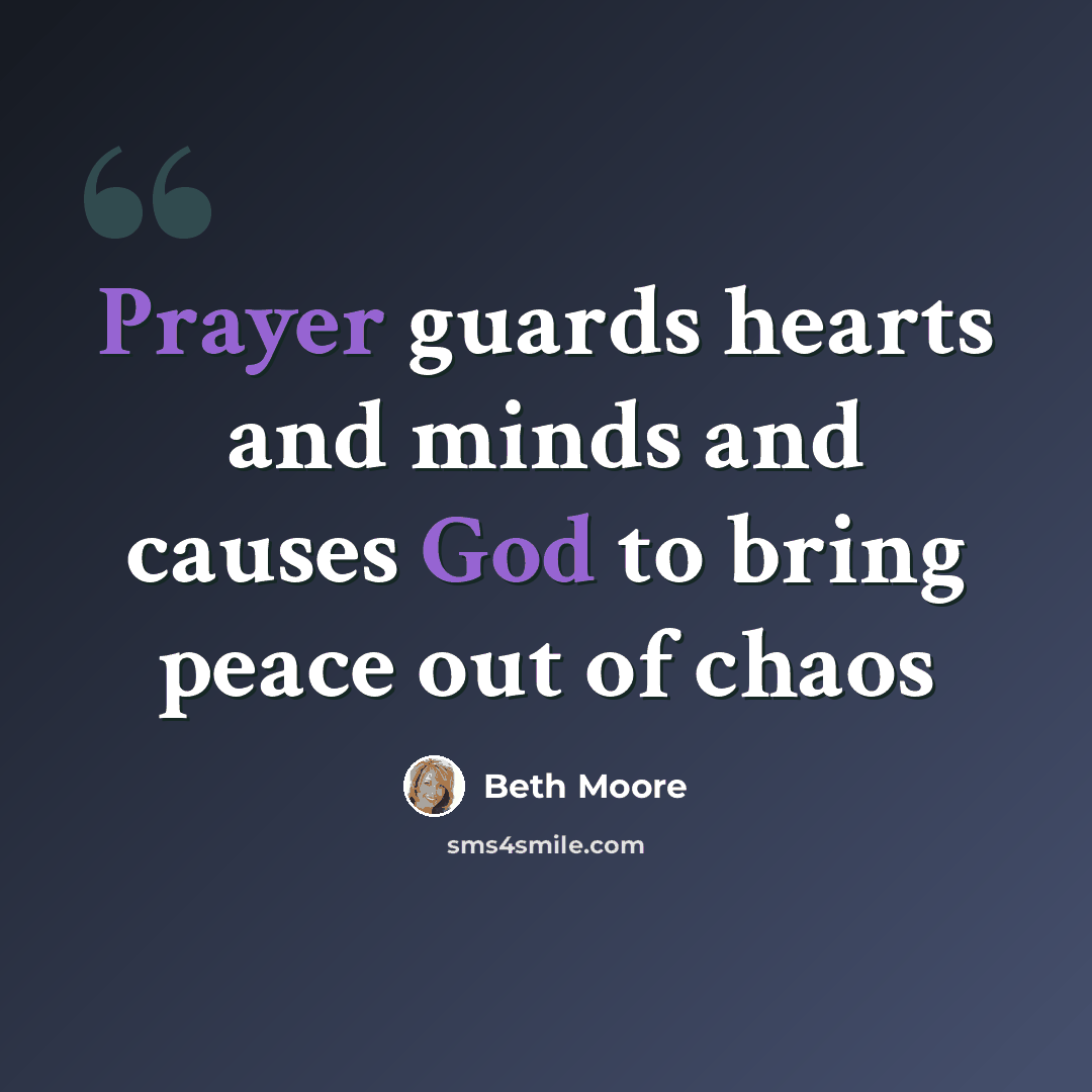 “Prayer guards hearts and minds and causes God to bring peace out of chaos” quote by Beth Moore