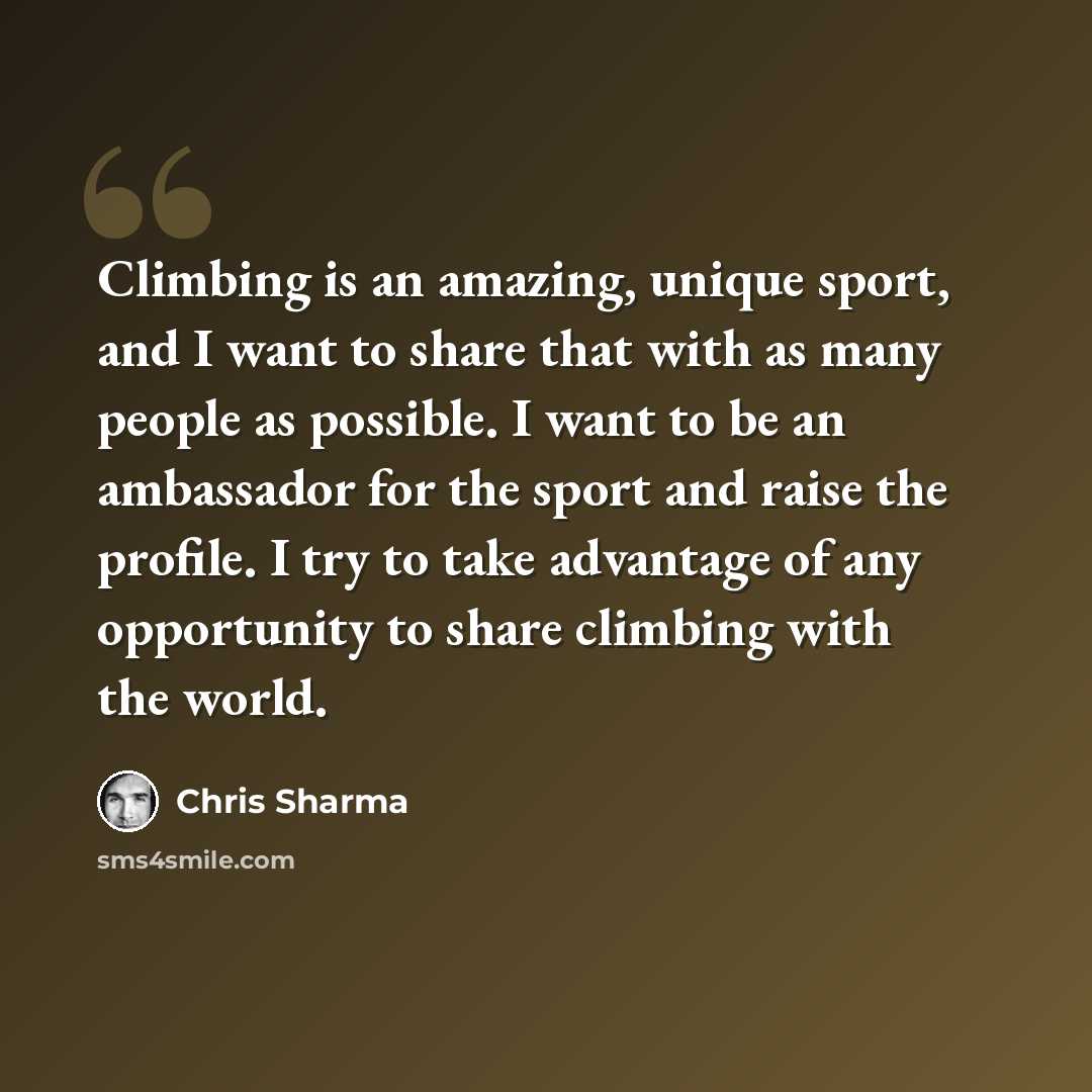 “Climbing is an amazing, unique sport, and I want to share that with as many people as possible. I want to be an ambassador for the sport and raise the profile. I try to take advantage of any opportunity to share climbing with the world.” quote by Chris Sharma