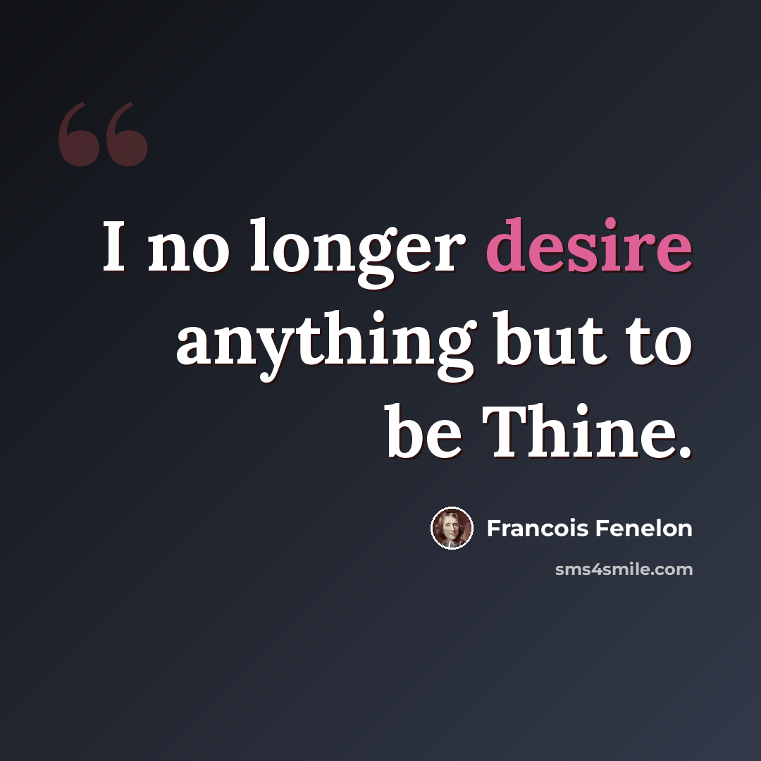 “I no longer desire anything but to be Thine.” quote by Francois Fenelon