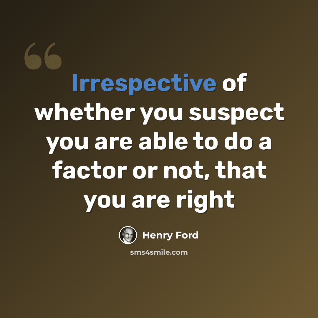 “Irrespective of whether you suspect you are able to do a factor or not, that you are right” quote by Henry Ford