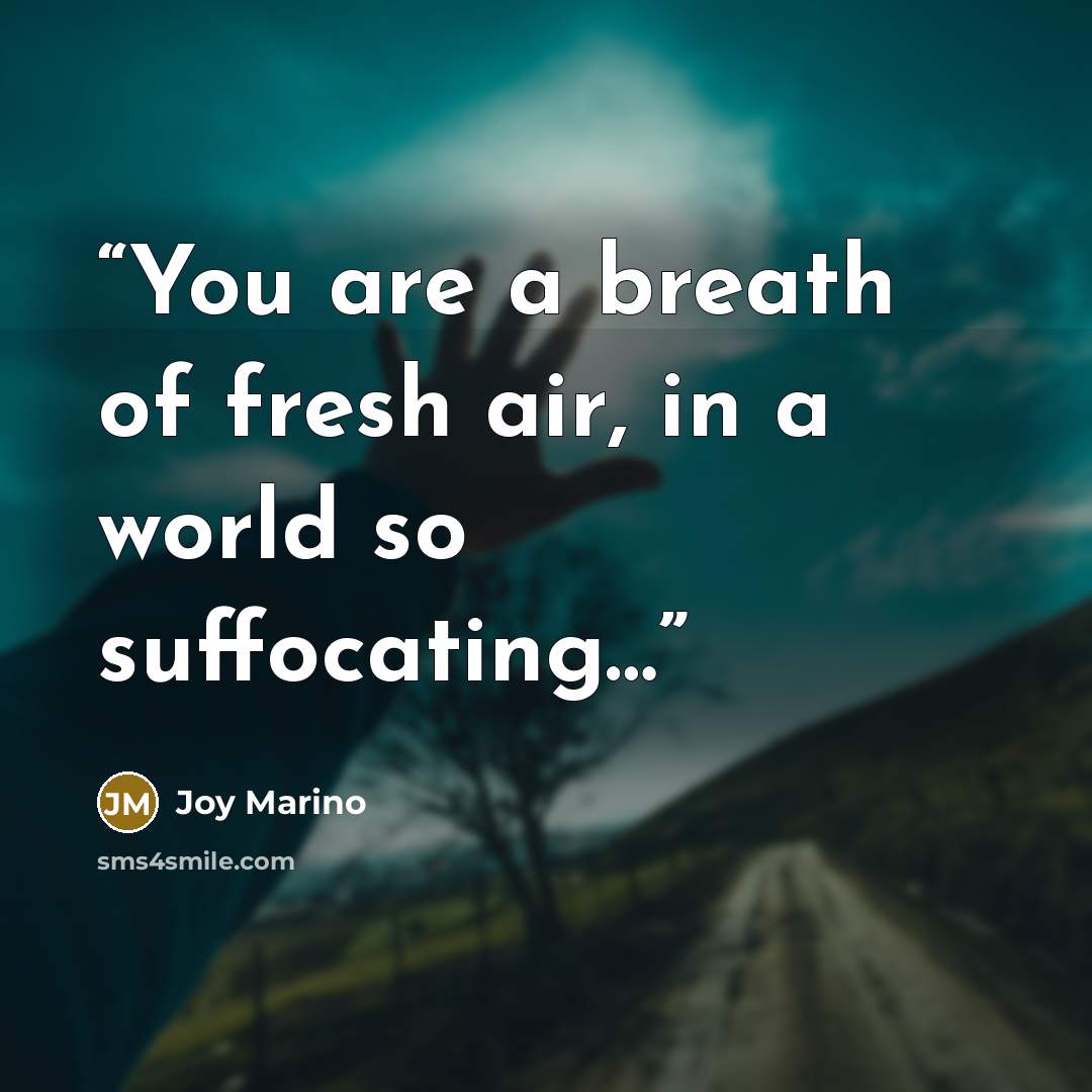 “You are a breath of fresh air, in a world so suffocating…” quote by Joy Marino