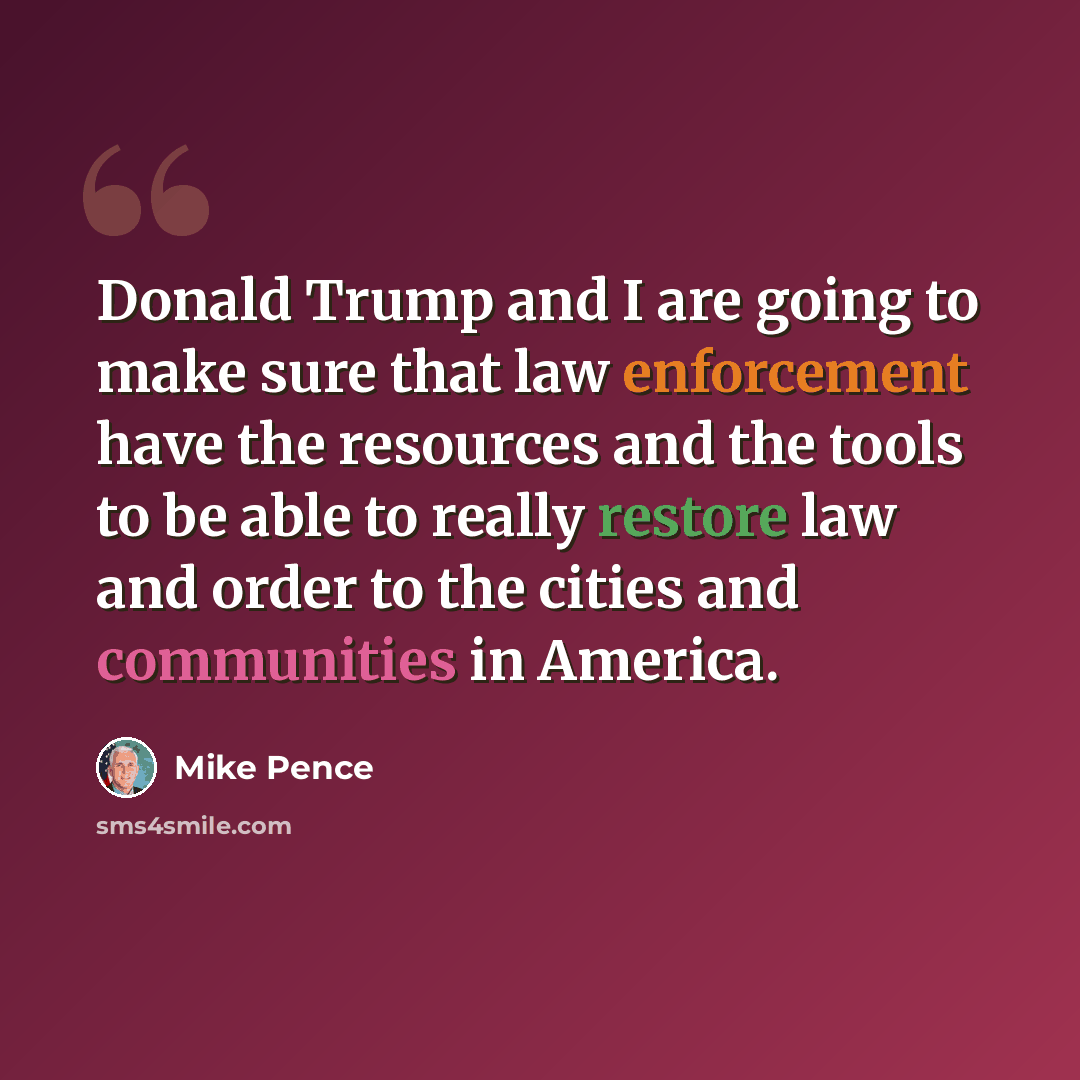 “Donald Trump and I are going to make sure that law enforcement have the resources and the tools to be able to really restore law and order to the cities and communities in America.” quote by Mike Pence