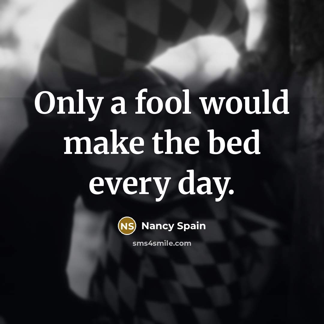 “Only a fool would make the bed every day.” quote by Nancy Spain