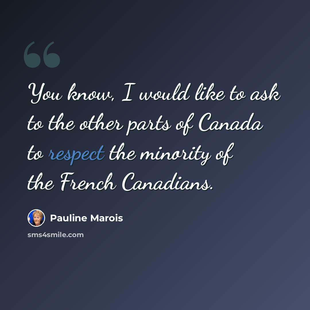 “You know, I would like to ask to the other parts of Canada to respect the minority of the French Canadians.” quote by Pauline Marois