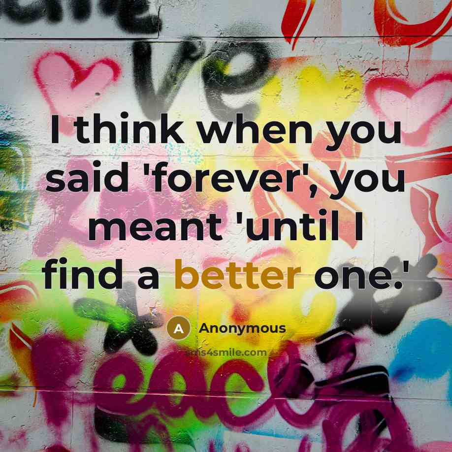 “I think when you said 'forever', you meant 'until I find a better one.'” quote by Anonymous