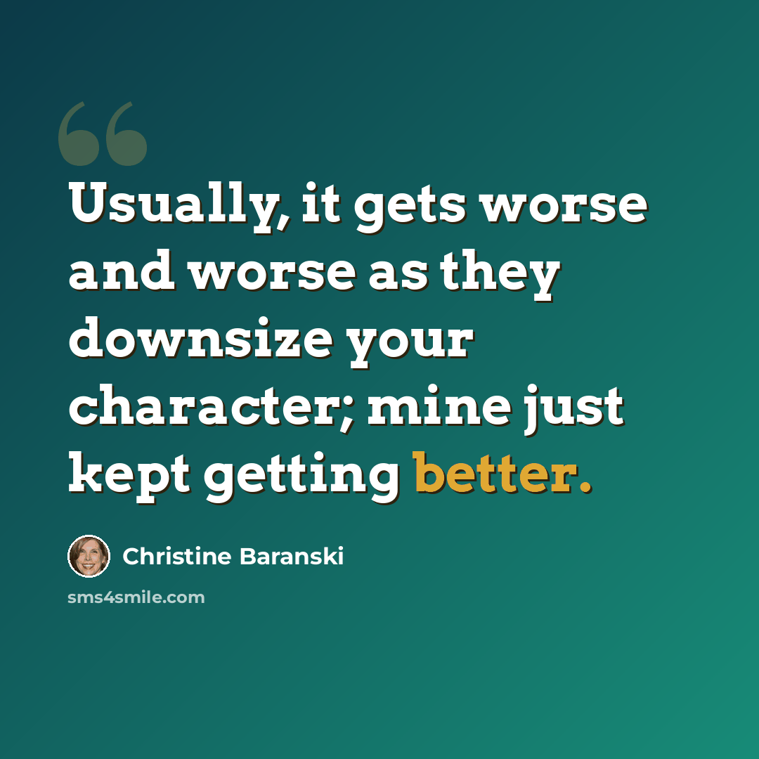 “Usually, it gets worse and worse as they downsize your character; mine just kept getting better.” quote by Christine Baranski