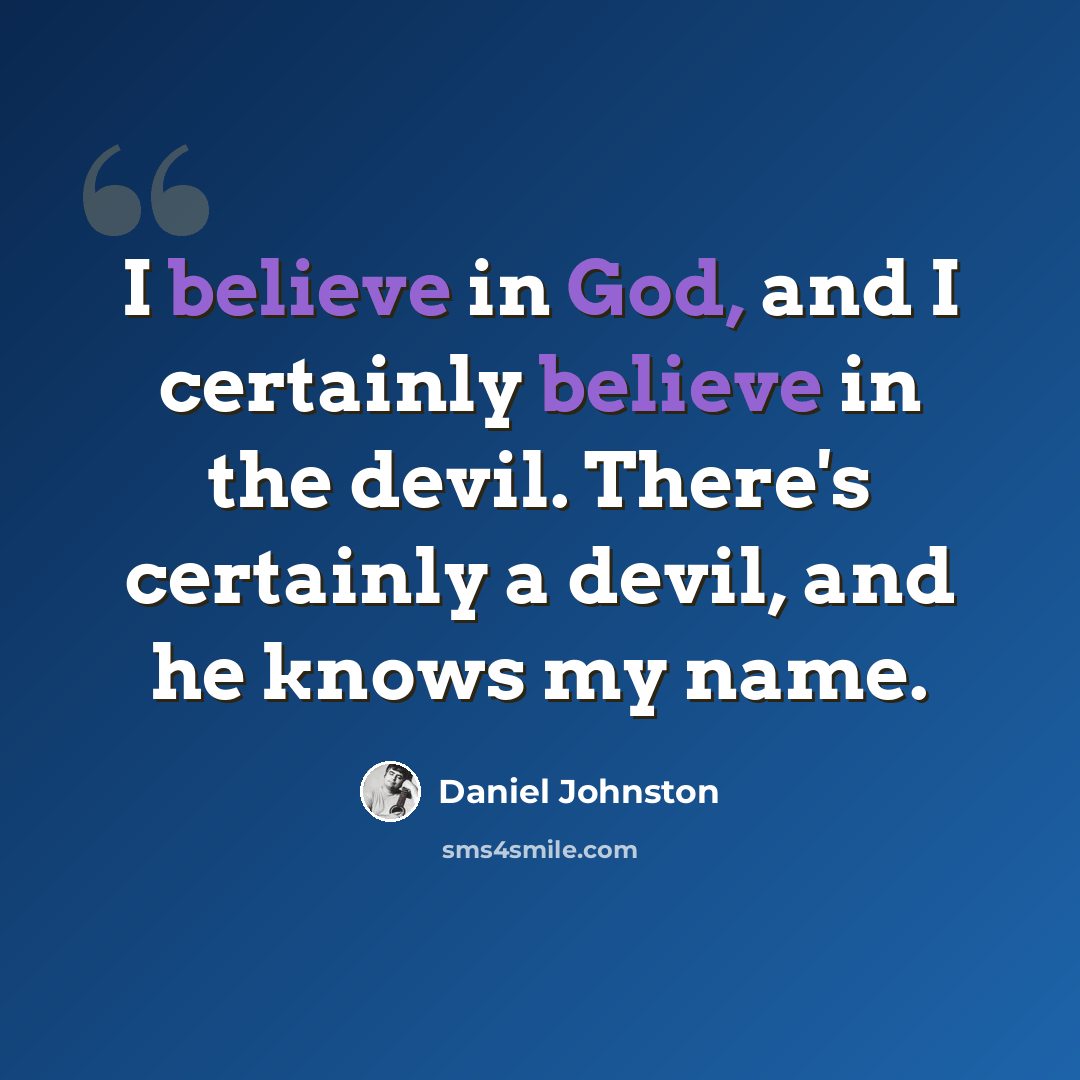 “I believe in God, and I certainly believe in the devil. There's certainly a devil, and he knows my name.” quote by Daniel Johnston