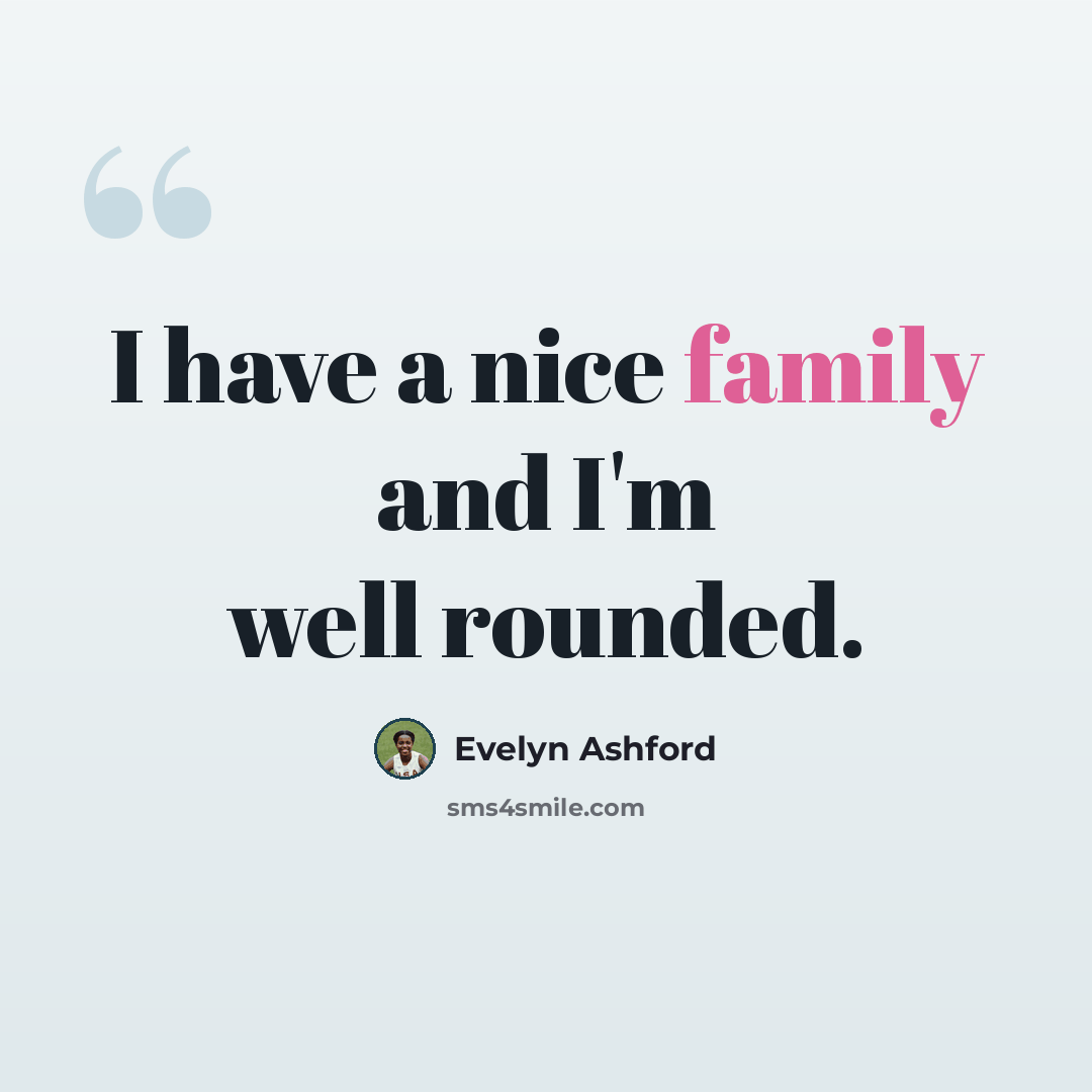 “I have a nice family and I'm well rounded.” quote by Evelyn Ashford