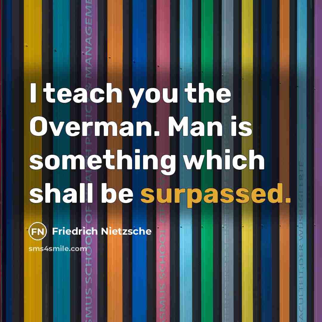 “I teach you the Overman. Man is something which shall be surpassed.” quote by Friedrich Nietzsche
