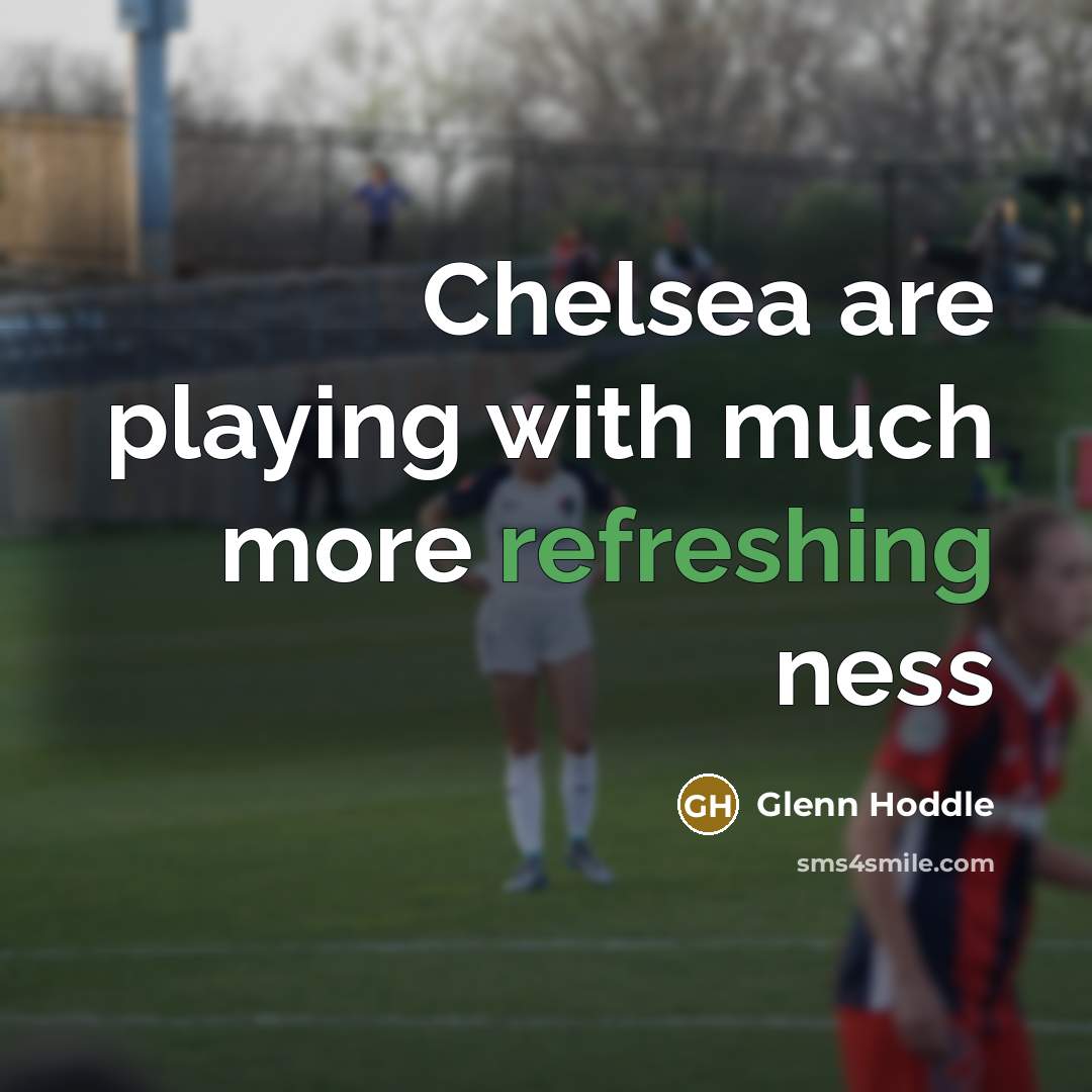“Chelsea are playing with much more refreshing ness” quote by Glenn Hoddle