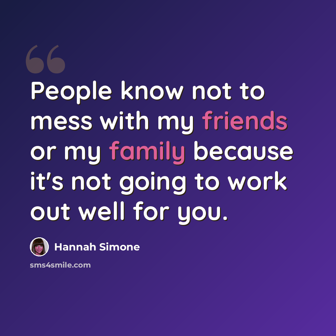 “People know not to mess with my friends or my family because it's not going to work out well for you.” quote by Hannah Simone