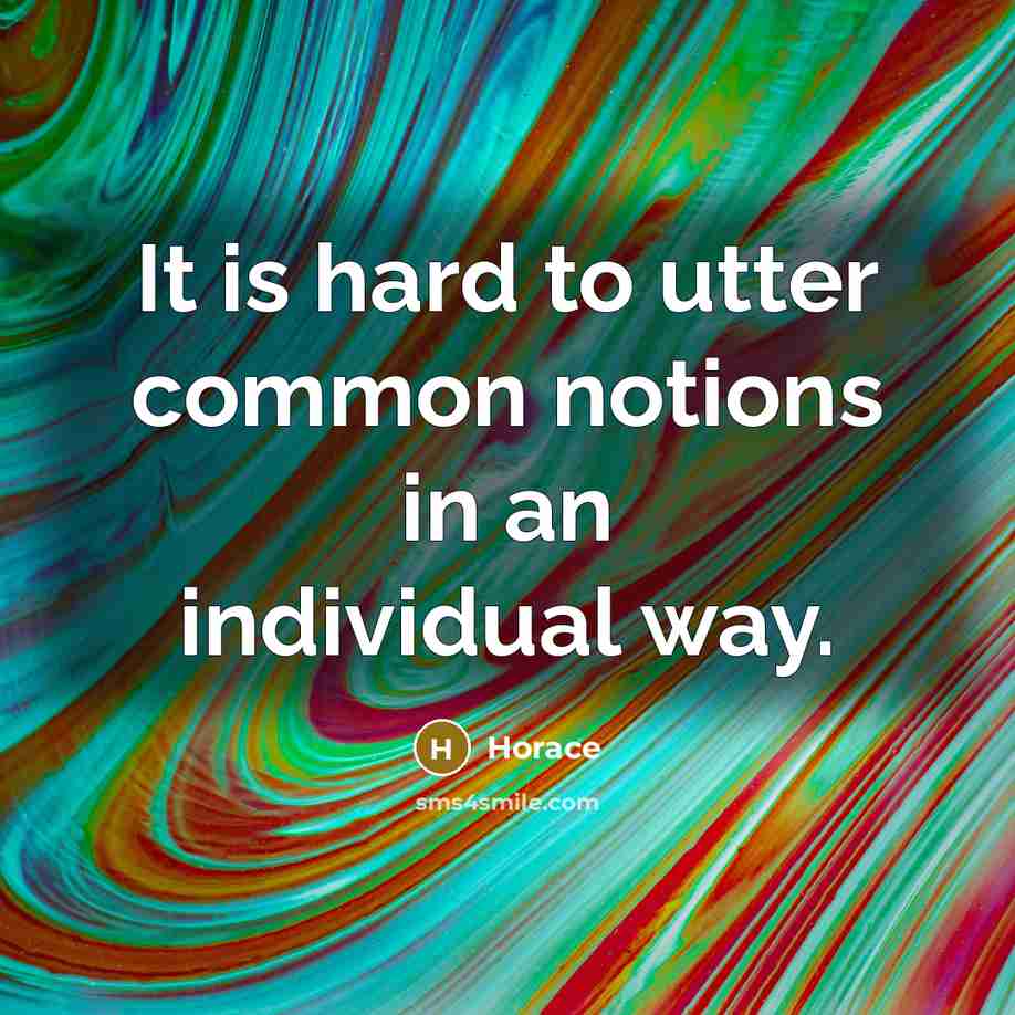 “It is hard to utter common notions in an individual way.” quote by Horace