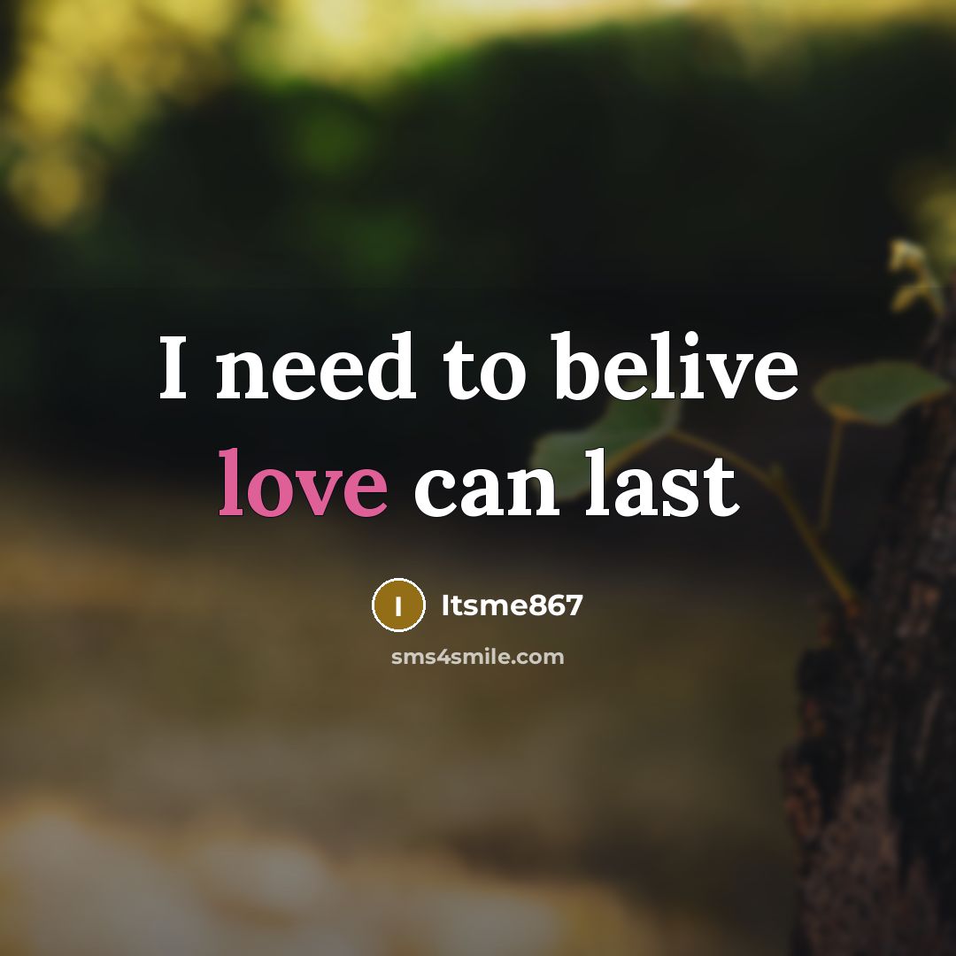 “I need to belive love can last” quote by Itsme867