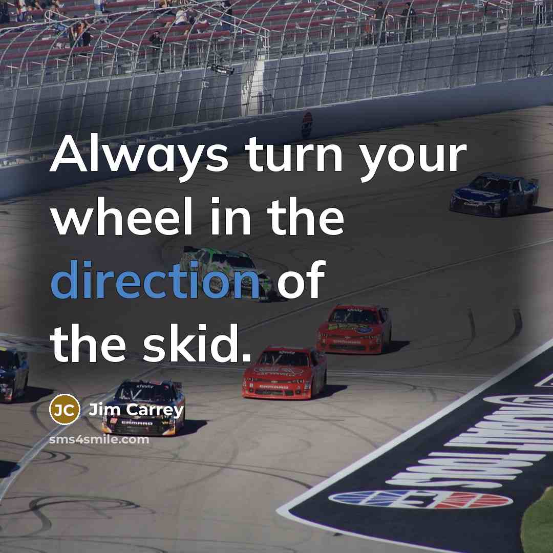 “Always turn your wheel in the direction of the skid.” quote by Jim Carrey