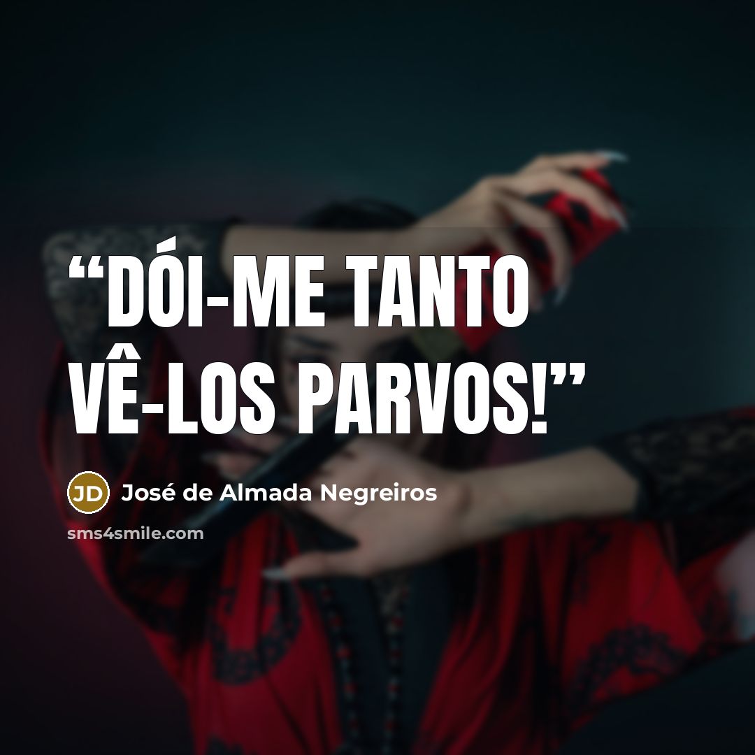 “Dói-me tanto vê-los parvos!” quote by José de Almada Negreiros
