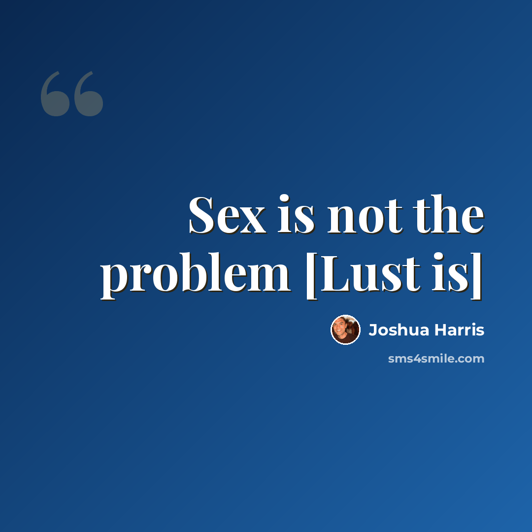 “Sex is not the problem [Lust is]” quote by Joshua Harris