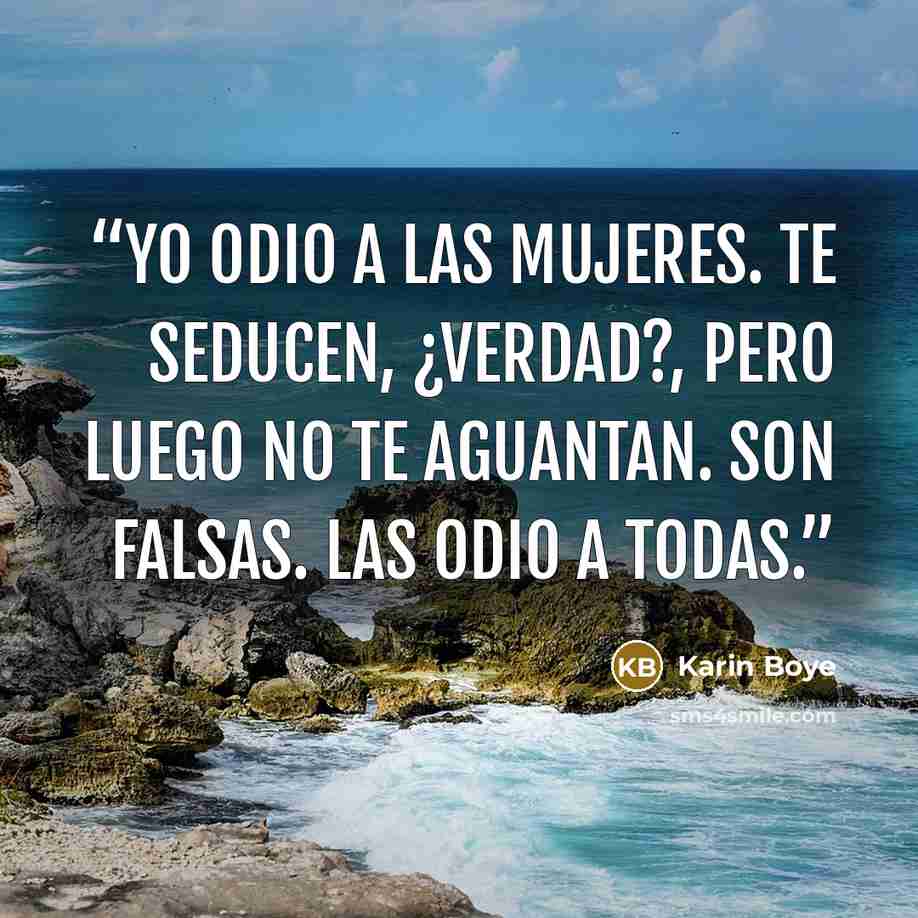 “Yo odio a las mujeres. Te seducen, ¿verdad?, pero luego no te aguantan. Son falsas. Las odio a todas.” quote by Karin Boye