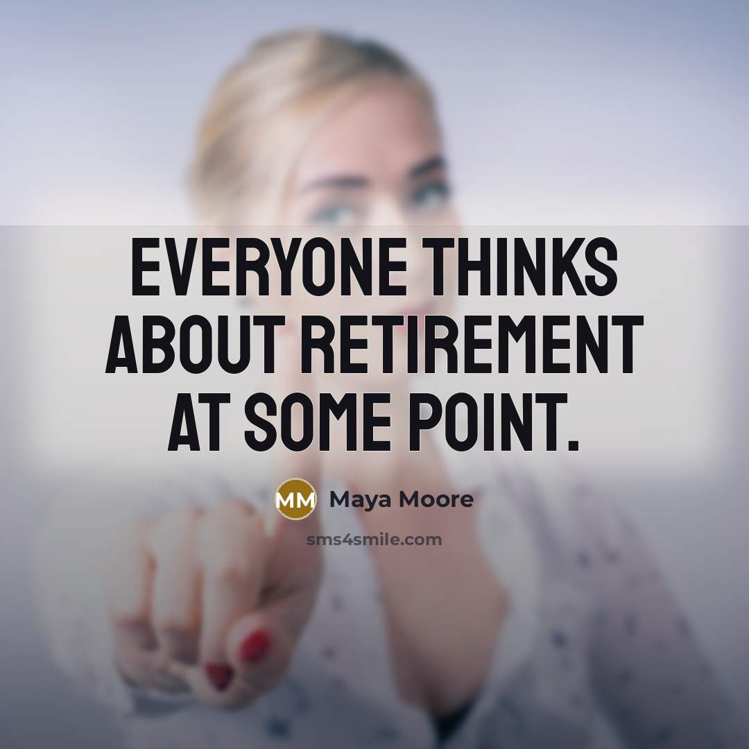 “Everyone thinks about retirement at some point.” quote by Maya Moore