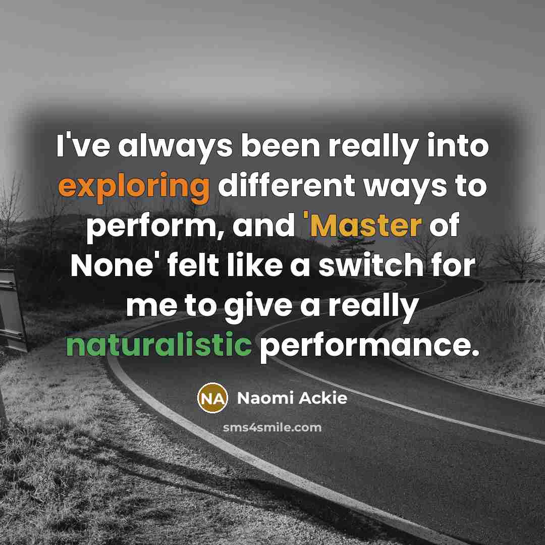 “I've always been really into exploring different ways to perform, and 'Master of None' felt like a switch for me to give a really naturalistic performance.” quote by Naomi Ackie