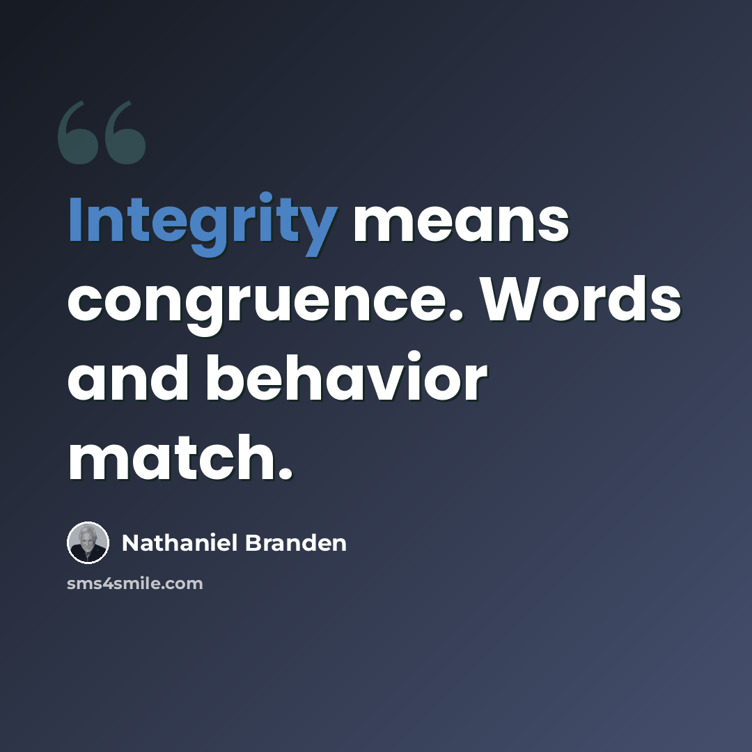 “Integrity means congruence. Words and behavior match.” quote by Nathaniel Branden