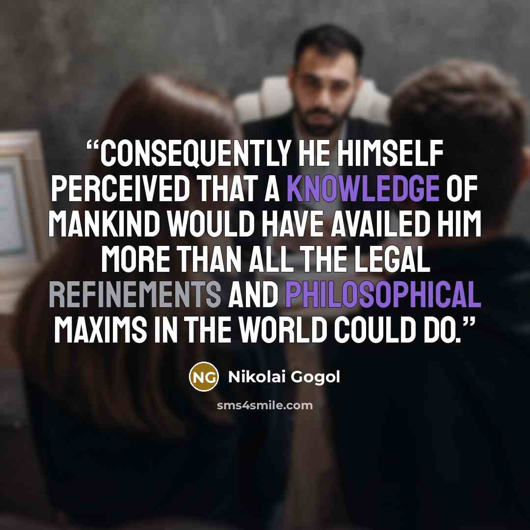 “Consequently he himself perceived that a knowledge of mankind would have availed him more than all the legal refinements and philosophical maxims in the world could do.” quote by Nikolai Gogol
