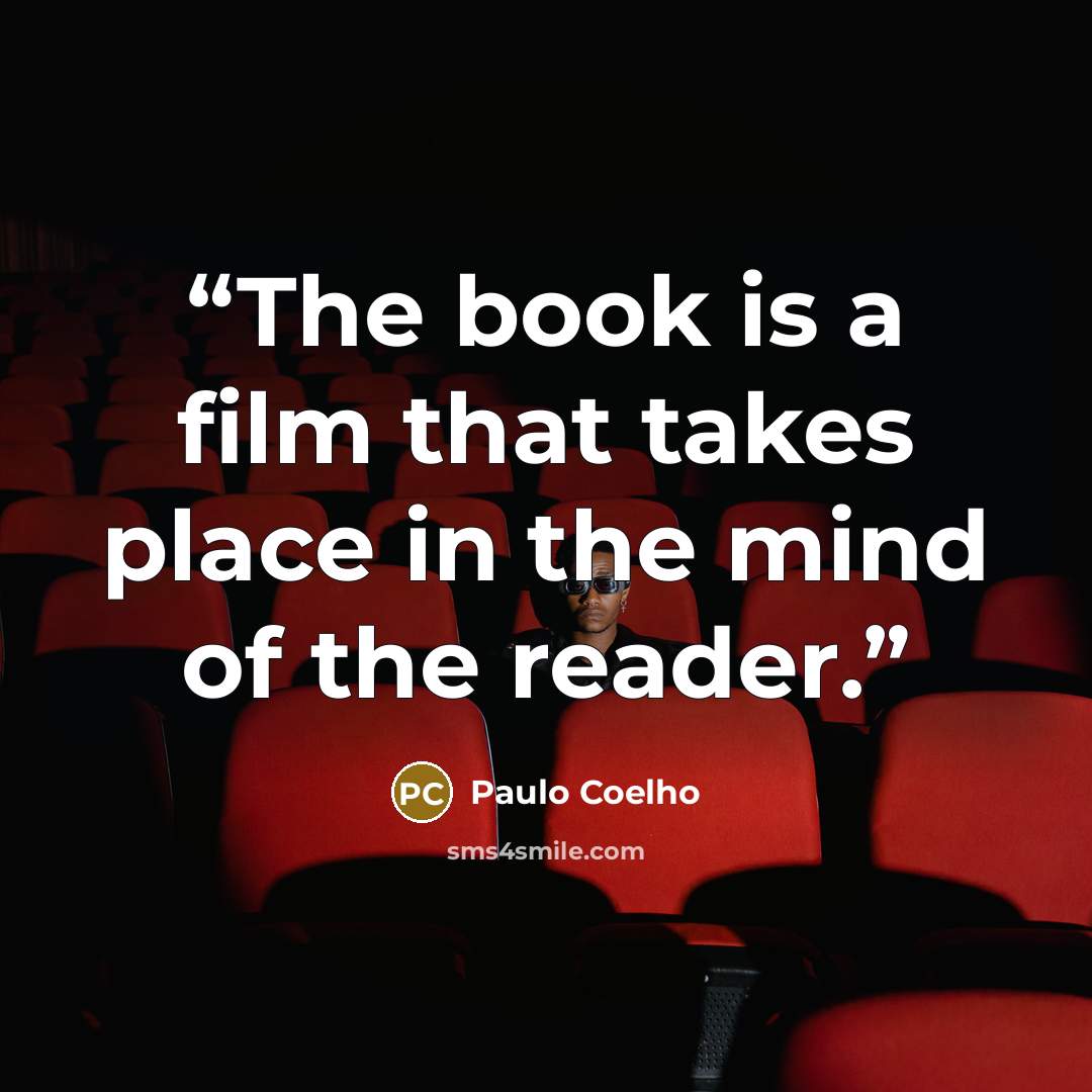 “The book is a film that takes place in the mind of the reader.” quote by Paulo Coelho