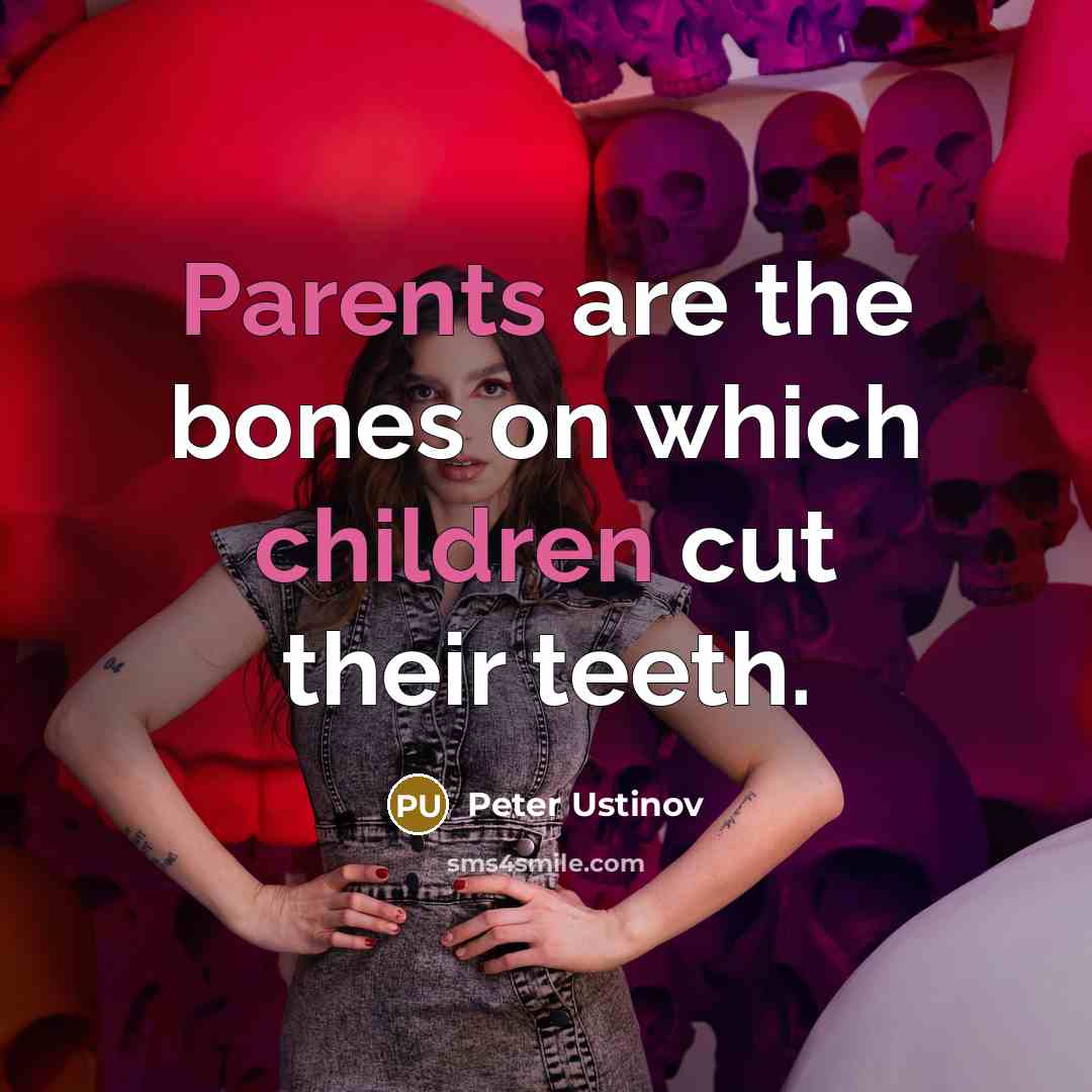 “Parents are the bones on which children cut their teeth.” quote by Peter Ustinov