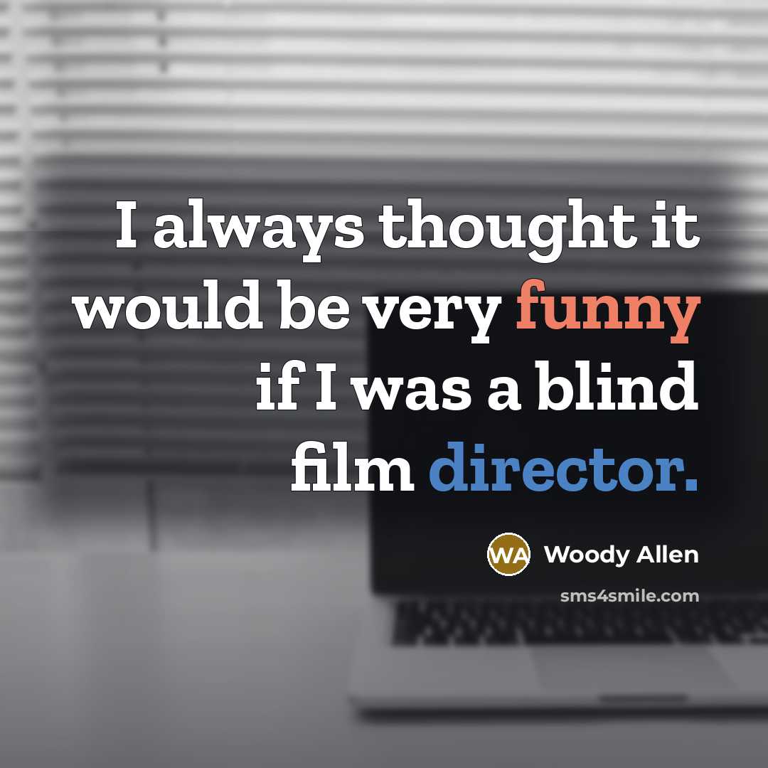 “I always thought it would be very funny if I was a blind film director.” quote by Woody Allen
