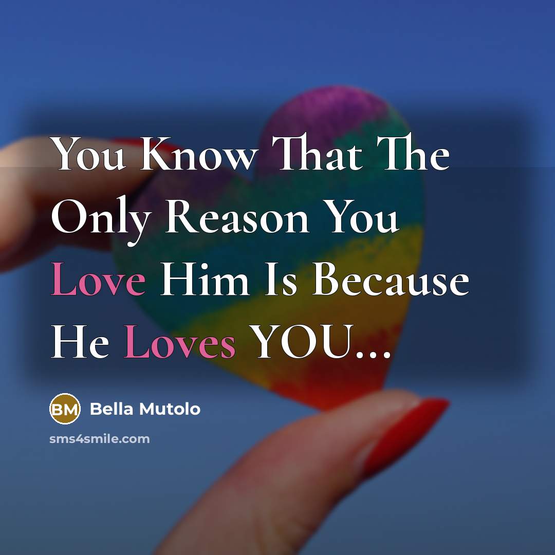 “You Know That The Only Reason You Love Him Is Because He Loves YOU...” quote by Bella Mutolo