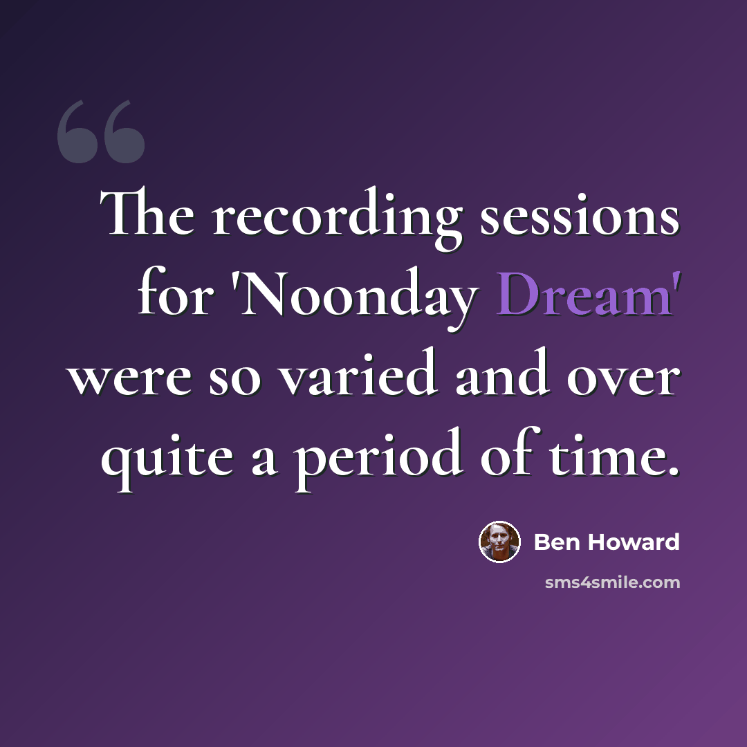“The recording sessions for 'Noonday Dream' were so varied and over quite a period of time.” quote by Ben Howard