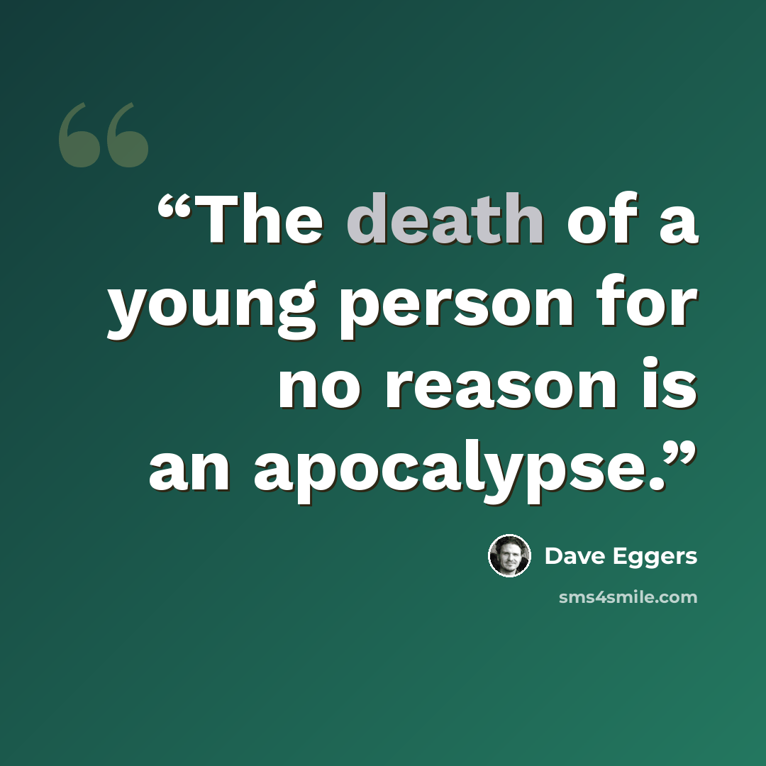 “The death of a young person for no reason is an apocalypse.” quote by Dave Eggers