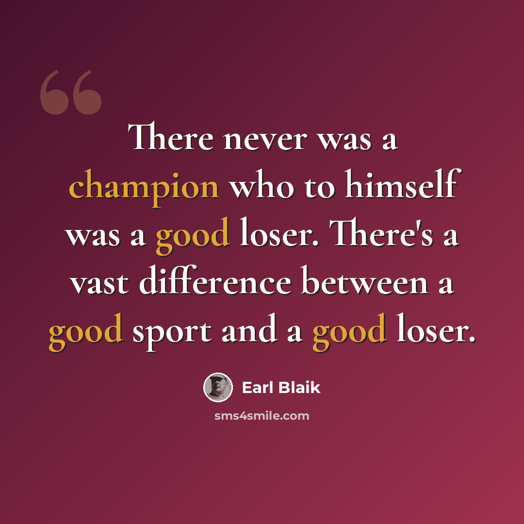 “There never was a champion who to himself was a good loser. There's a vast difference between a good sport and a good loser.” quote by Earl Blaik