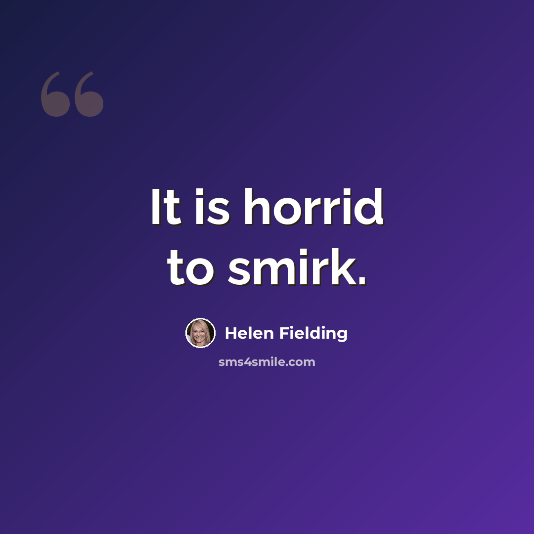“It is horrid to smirk.” quote by Helen Fielding