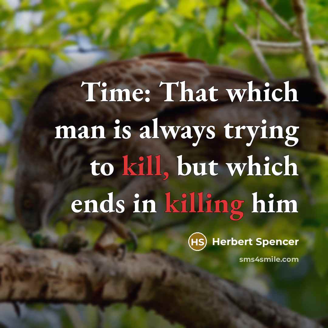 “Time: That which man is always trying to kill, but which ends in killing him” quote by Herbert Spencer